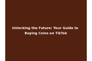Unlocking the Future: Your Guide to Buying Coins on TikTok