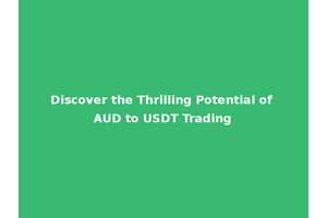 Discover the Thrilling Potential of AUD to USDT Trading
