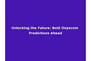 Unlocking the Future: Bold Onyxcoin Predictions Ahead