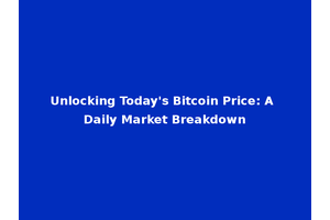 Unlocking Today's Bitcoin Price: A Daily Market Breakdown