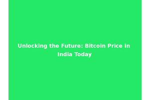Unlocking the Future: Bitcoin Price in India Today