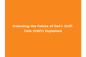 Unlocking the Future of DeFi: Unifi Coin (UNFI) Explained