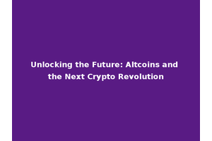 Unlocking the Future: Altcoins and the Next Crypto Revolution