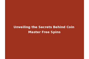 Unveiling the Secrets Behind Coin Master Free Spins