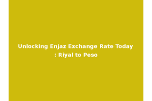 Unlocking Enjaz Exchange Rate Today: Riyal to Peso