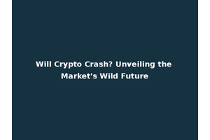 Will Crypto Crash? Unveiling the Market's Wild Future