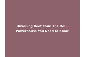 Unveiling Reef Coin: The DeFi Powerhouse You Need to Know