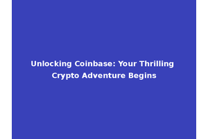 Unlocking Coinbase: Your Thrilling Crypto Adventure Begins