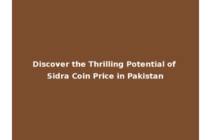 Discover the Thrilling Potential of Sidra Coin Price in Pakistan