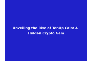Unveiling the Rise of TenUp Coin: A Hidden Crypto Gem