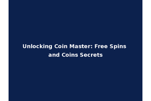 Unlocking Coin Master: Free Spins and Coins Secrets