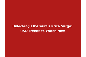 Unlocking Ethereum's Price Surge: USD Trends to Watch Now