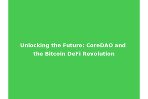 Unlocking the Future: CoreDAO and the Bitcoin DeFi Revolution