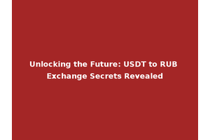 Unlocking the Future: USDT to RUB Exchange Secrets Revealed