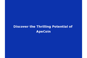 Discover the Thrilling Potential of ApeCoin