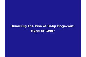 Unveiling the Rise of Baby Dogecoin: Hype or Gem?