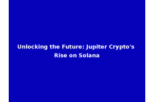 Unlocking the Future: Jupiter Crypto's Rise on Solana
