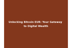 Unlocking Bitcoin EUR: Your Gateway to Digital Wealth