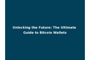 Unlocking the Future: The Ultimate Guide to Bitcoin Wallets