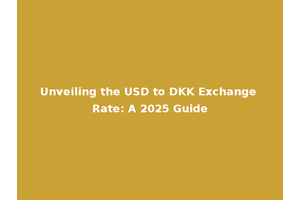 Unveiling the USD to DKK Exchange Rate: A 2025 Guide