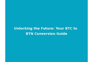 Unlocking the Future: Your BTC to BTN Conversion Guide