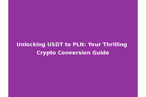 Unlocking USDT to PLN: Your Thrilling Crypto Conversion Guide