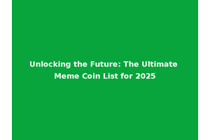 Unlocking the Future: The Ultimate Meme Coin List for 2025