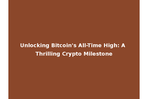 Unlocking Bitcoin's All-Time High: A Thrilling Crypto Milestone