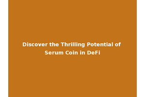 Discover the Thrilling Potential of Serum Coin in DeFi