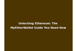 Unlocking Ethereum: The MyEtherWallet Guide You Need Now