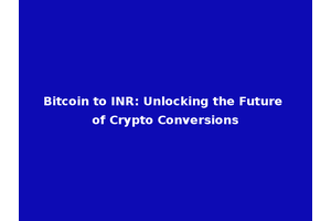 Bitcoin to INR: Unlocking the Future of Crypto Conversions