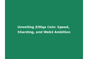 Unveiling Zilliqa Coin: Speed, Sharding, and Web3 Ambition