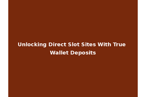 Unlocking Direct Slot Sites With True Wallet Deposits