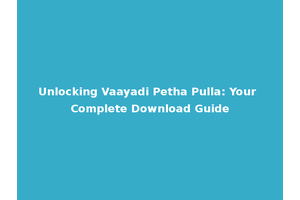 Unlocking Vaayadi Petha Pulla: Your Complete Download Guide
