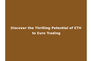 Discover the Thrilling Potential of ETH to Euro Trading