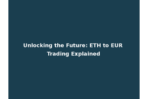 Unlocking the Future: ETH to EUR Trading Explained