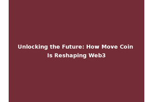 Unlocking the Future: How Move Coin Is Reshaping Web3