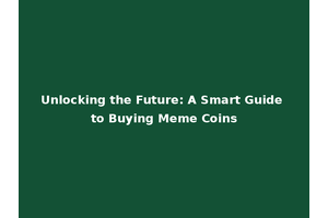 Unlocking the Future: A Smart Guide to Buying Meme Coins