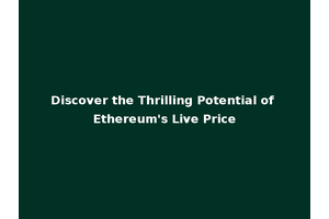 Discover the Thrilling Potential of Ethereum's Live Price