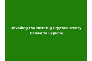 Unveiling the Next Big Cryptocurrency Poised to Explode