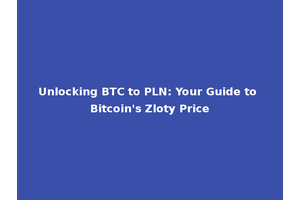 Unlocking BTC to PLN: Your Guide to Bitcoin's Zloty Price