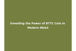 Unveiling the Power of BTTC Coin in Modern Web3