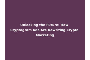 Unlocking the Future: How Cryptogram Ads Are Rewriting Crypto Marketing