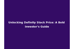 Unlocking Definity Stock Price: A Bold Investor's Guide
