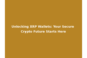 Unlocking XRP Wallets: Your Secure Crypto Future Starts Here