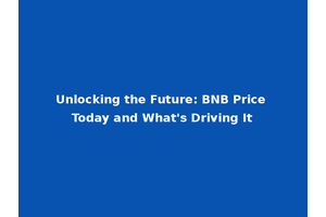 Unlocking the Future: BNB Price Today and What's Driving It