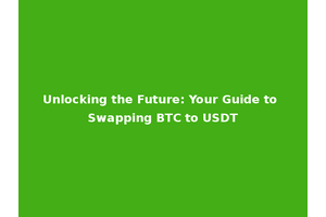 Unlocking the Future: Your Guide to Swapping BTC to USDT