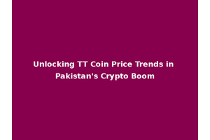 Unlocking TT Coin Price Trends in Pakistan's Crypto Boom