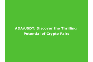 ADA/USDT: Discover the Thrilling Potential of Crypto Pairs