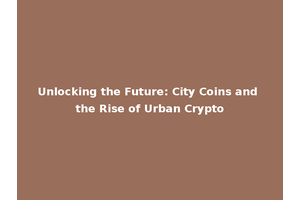 Unlocking the Future: City Coins and the Rise of Urban Crypto